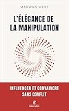 L'élégance de la manipulation   Influencer et convaincre sans conflit (Fabrice Midal présente)