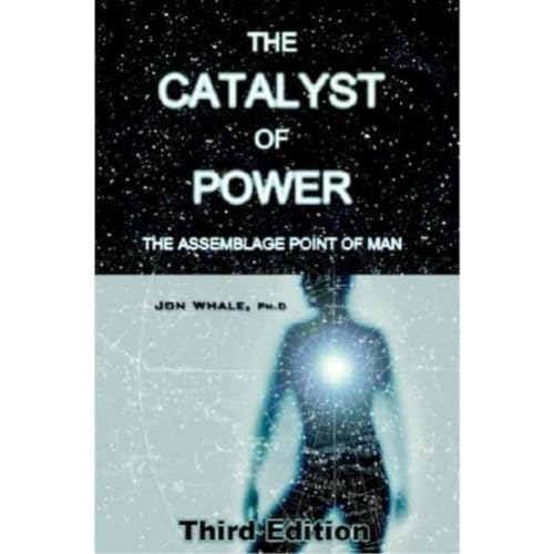 The Catalyst of Power: The Assemblage Point Of Man