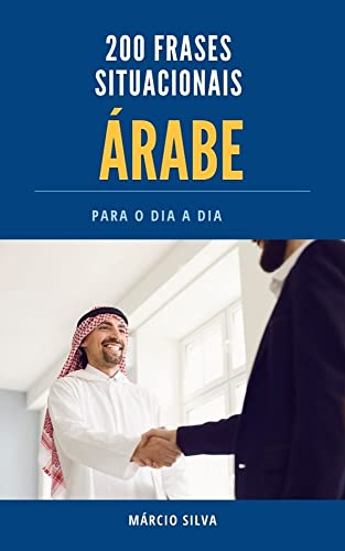 200 Situações em Árabe: Guia Prático de Frases para Comunicação Instantânea no Dia a Dia: Aprenda Fr