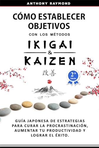 Cómo Establecer Objetivos con los Métodos Ikigai y Kaizen: Guía Japonesa de Estrategias para Curar la Procrastinación, Aumentar tu Productividad y Lograr el Éxito