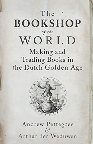 The Bookshop Of The World: Making And Trading Books In The Dutch Golden Age #TOP4