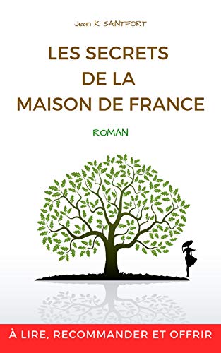 LES SECRETS DE LA MAISON DE FRANCE: Une romance bonheur et humour. Mystère, enquête, secrets de famille, voyages et héritage. Un roman historique et contemporain. Généalogie, psychogénéalogie, A.D.N.