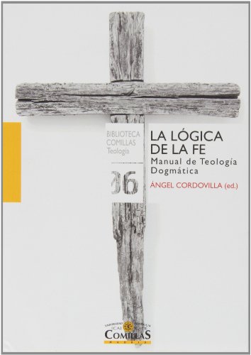 Lógica de la fe,La: Manual de Teología Dogmática: 6 (Biblioteca Comillas, Teología)