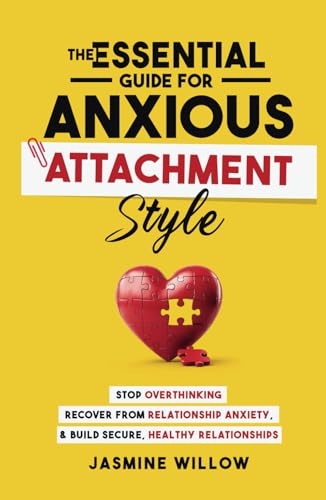 The Essential Guide for Anxious Attachment Style: Stop Overthinking, Recover from Relationship Anxiety, and Build Secure, Healthy Relationships