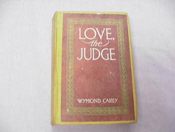 Hardcover Love, The Judge by Wymond Carey Hardcover 1910) Book