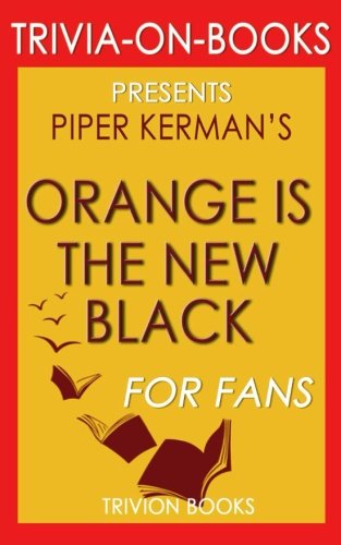 TRIVIA-ON-BOOKS PRESENTS PIPER KERMAN'S ORANGE IS THE NEW BLACK