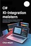 C# AI INTEGRATION MEISTERSCHAFT : 75 ML.NET-Projekte zum Erstellen, Trainieren und Bereitstellen praktischer KI-Modelle mit Datenladen