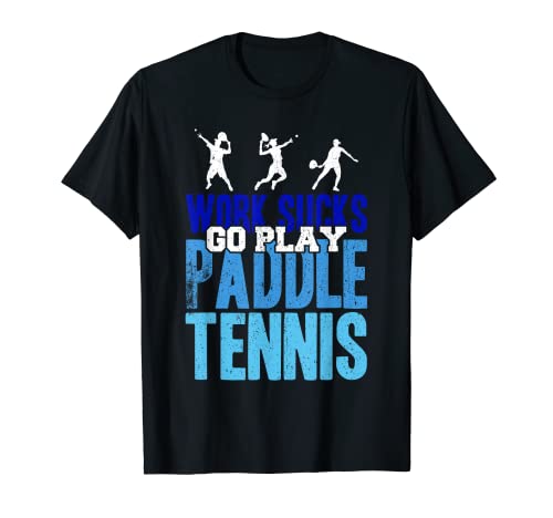 Funny Padel Quote Work Sucks Go Play Paddle Tennis Camiseta