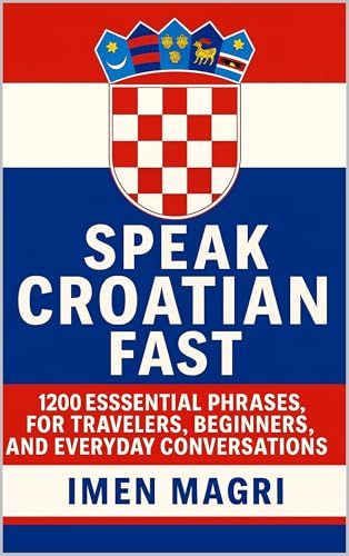 Speak Croatian Fast: 1,200 Essential Phrases for Travelers, Beginners, and Everyday Conversations