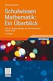 Schulwissen Mathematik: Ein Ãœberblick: Was ein StudienanfÃ¤nger von der Mathematik wissen sollte (German Edition)