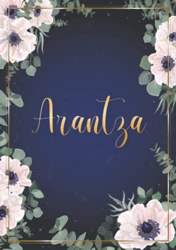 Arantza: Cuaderno de notas A5 | Nombre personalizado Arantza | Regalo de cumpleaños para la esposa, mamá, hermana, hija ... | Diseño : flores | 120 páginas rayadas, formato A5 (14.8 x 21 cm)