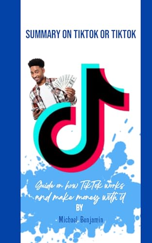 Summary on TikTok or Tiktok : Guide on how TikTok works and make money with it by Michael Benjamin (English Edition)