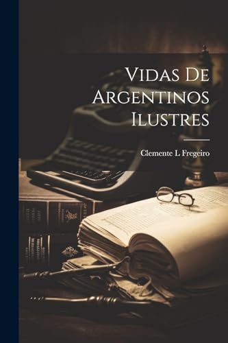 Vidas de argentinos ilustres (Spanish Edition)