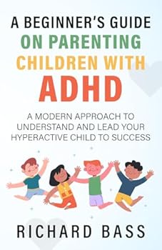 Paperback A Beginner's Guide on Parenting Children with ADHD: A Modern Approach to Understand and Lead your Hyperactive Child to Success (Successful Parenting) Book