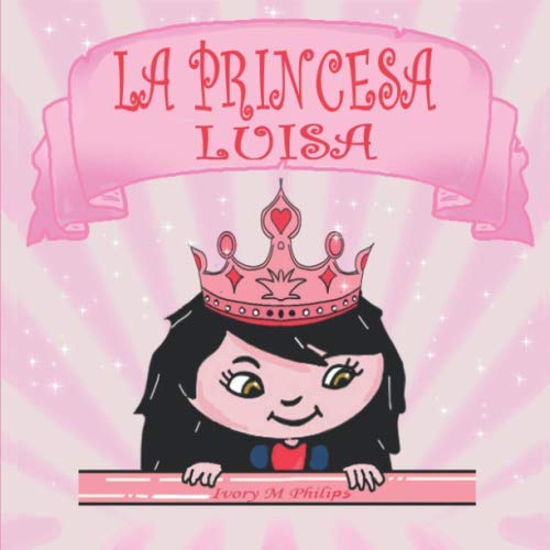 La Princesa Luisa Un Hermoso Libro Ilustrado de Princesas para Niñas de 3 a 7 años (Libros de Princesas para niñas) (Spanish Edition)