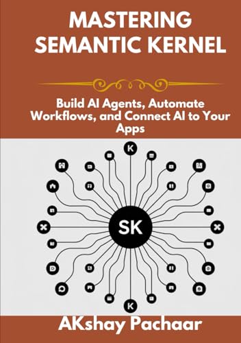 Mastering Semantic Kernel: build AI agents, automate workflows, connect AI to apps