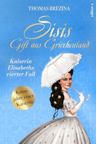 Sisis Gift aus Griechenland: Kaiserin Elisabeths vierter Fall (Kaiserin Elisabeth ermittelt: Krimijahre einer Kaiserin)
