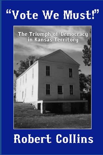 “VOTE WE MUST!”: The Triumph of Democracy in Kansas Territory