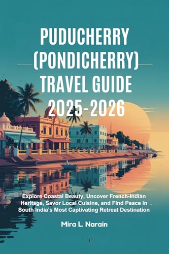 PUDUCHERRY (PONDICHERRY) TRAVEL GUIDE 2025-2026: Explore Coastal Beauty, Uncover French-Indian Heritage, Savor Local Cuisine, and Find Peace in South India’s Most Captivating Retreat Destination