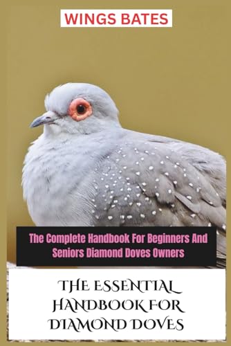 THE ESSENTIAL HANDBOOK FOR DIAMOND DOVES: The Complete Handbook For