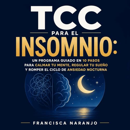 『TCC para el insomnio: Un programa guiado en 10 pasos para calmar tu mente, regular tu sue&ntilde;o y romper el ciclo de ansi
