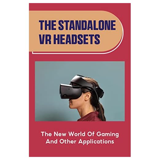 The Standalone VR Headsets: The New World Of Gaming And Other Applications (English Edition)