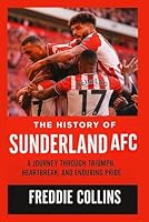 The History of Sunderland AFC: A Journey Through Triumph, Heartbreak, and Enduring Pride B0G365FDDY Book Cover