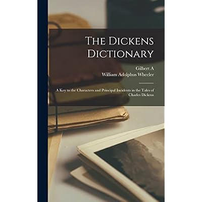 The Dickens Dictionary; a key to the Characters and Principal Incidents in the Tales of Charles Dickens