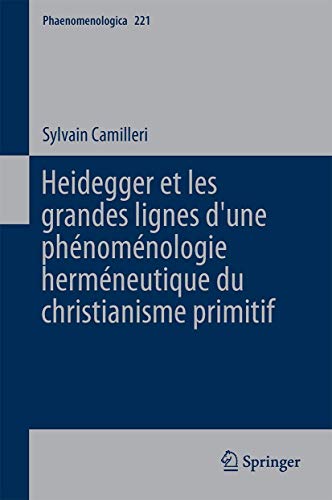 Heidegger et les grandes lignes dʼune phénoménologie herméneutique du christianisme primitif (Phaenomenologica, 221) (French Edition)
