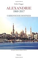 Alexandrie, Carrefour de destinees, 1860-2017: Volume 3 (Trilogie Alexandrine) 1723553034 Book Cover