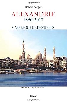 Paperback Alexandrie, Carrefour de destinees, 1860-2017 (Trilogie Alexandrine) (French Edition) [French] Book
