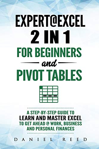 Expert@Excel: 2 in1 For Beginners +and Pivot tables: A Step by Step Guide to Learn and Master Excel To Get Ahead @ Work, Business and Personal Finances