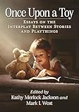Photo Gallery once upon a toy: essays on the interplay between stories and playthings Photo Gallery once upon a toy: essays on the interplay between stories and playthings
