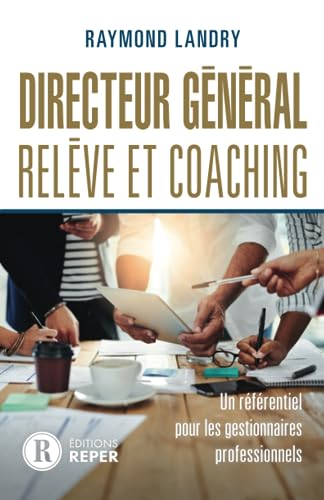 Directeur général, relève et coaching: Un référentiel pour les gestionnaires professionnels