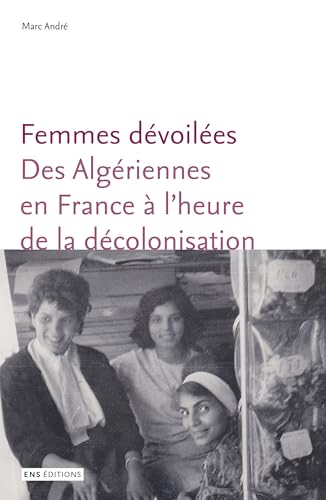 Femmes dévoilées: Des Algériennes en France à l’heure de la décolonisation (Sociétés, Espaces, Temps) (French Edition)