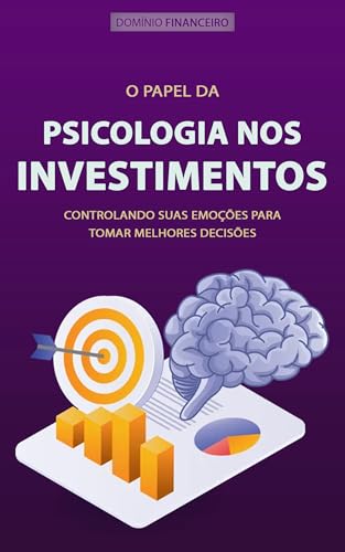 PSICOLOGIA DO INVESTIDOR: Como Dominar Suas Emoções e Tomar Decisões Mais Inteligentes Para Multipli