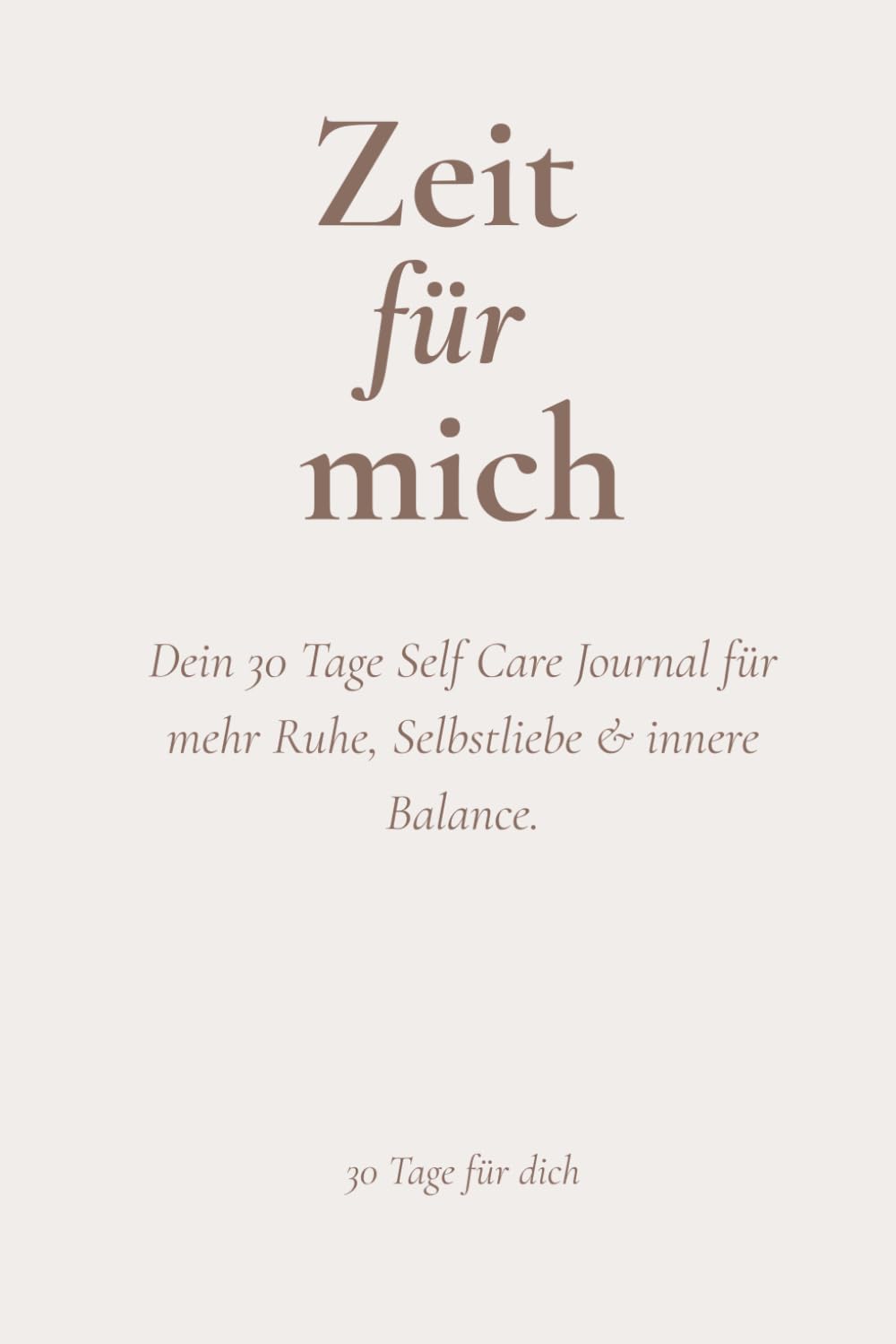 Zeit für mich: Dein 30 Tage Self Care Journal für mehr Ruhe, Selbstliebe & innere Balance.