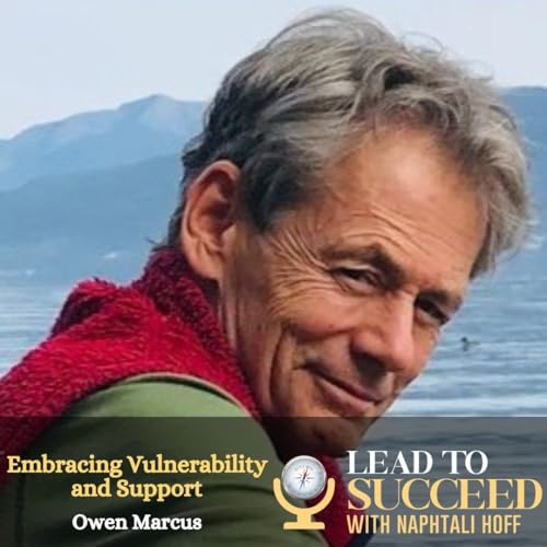 Embracing Vulnerability and Support with Owen Marcus: Lead to Succeed 162