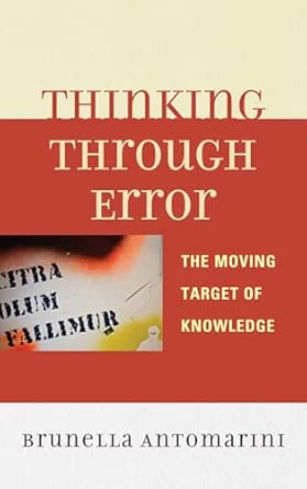 Thinking Through Error: The Moving Target of Knowledge Thinking Through Error: The Moving Target of Knowledge book cover