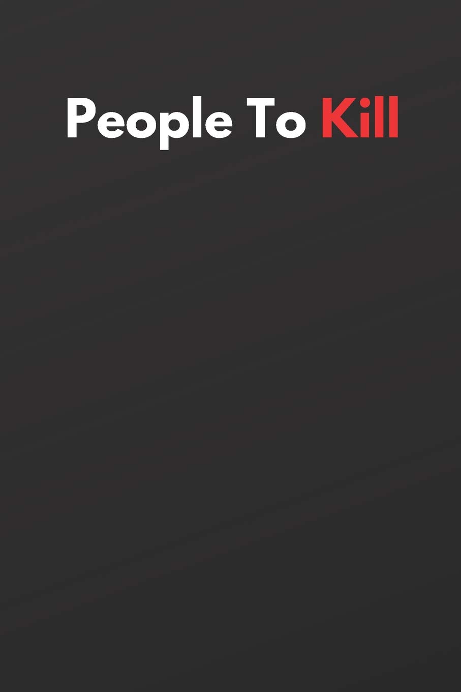 People To Kill: Funny Notebook, Journal, Diary (110 Pages, Blank, 6x9)