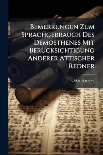 Bemerkungen Zum Sprachgebrauch Des Demosthenes Mit Berücksichtigung Anderer Attischer Redner (German Edition)