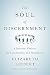 The Soul of Discernment: A Spiritual Practice for Communities and Institutions