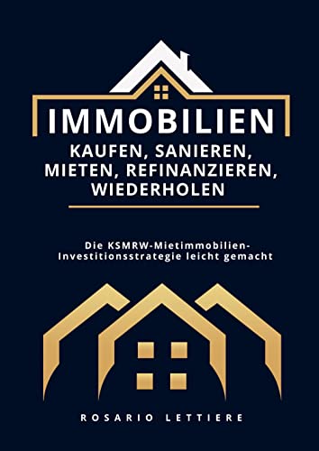Immobilien kaufen, Sanieren, Mieten, Refinanzieren, Wiederholen: Die KSMRW-Mietimmobilien-Investitionsstrategie leicht gemacht