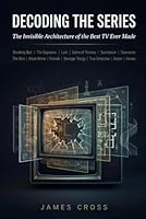 Decoding the Series: The Invisible Architecture of the Best TV Ever Made B0GX9GYNKP Book Cover