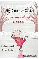 Pigs Can't Ice Skate - Los cerdos no pueden patinar sobre hielo: English Spanish - Inglés Español 1720548021 Book Cover
