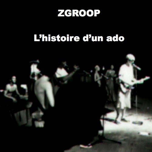 Zgroop L Histoire D Un Ado L'histoire d'un ado by Zgroop on Amazon Music Unlimited