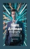 SAM ALTMAN BIOGRAPHY: From YC to ChatGPT – The Visionary Behind OpenAI’s AI Revolution