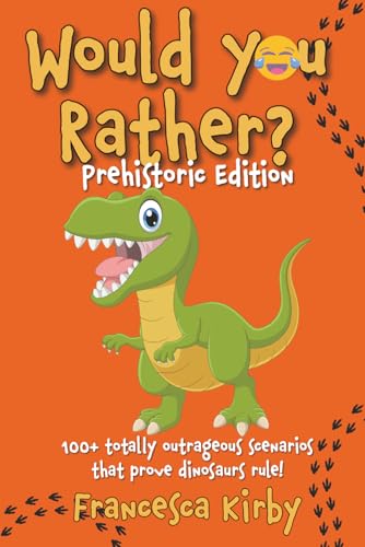 Would You Rather? Prehistoric Edition: 100+ totally outrageous scenarios that prove dinosaurs rule! (Would You Rather? Fun Edition Series by Giggle Kids Books)