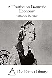 A Treatise on Domestic Economy (Perfect Library)