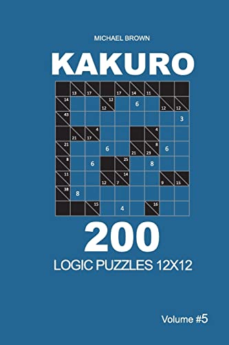 Kakuro - 200 Logic Puzzles 12x12 (Volume 5) (Kakuro 12x12)